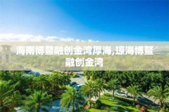 海南博鳌融创金湾厚海,琼海博鳌融创金湾