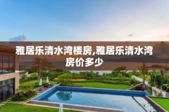 雅居乐清水湾楼房,雅居乐清水湾房价多少