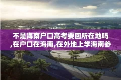 不是海南户口高考要回所在地吗,在户口在海南,在外地上学海南参加高考