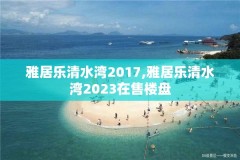 雅居乐清水湾2017,雅居乐清水湾2023在售楼盘