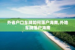 外省户口车牌如何落户海南,外地车牌落户海南