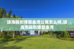 琼海融创博鳌金湾公寓怎么样,琼海市融创博鳌金湾