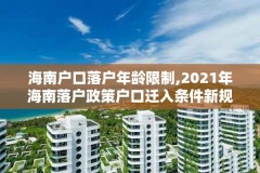 海南户口落户年龄限制,2021年海南落户政策户口迁入条件新规