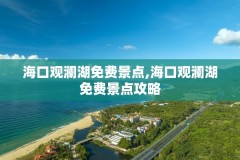 海口观澜湖免费景点,海口观澜湖免费景点攻略