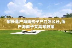 家长落户海南孩子户口怎么迁,落户海南子女高考政策