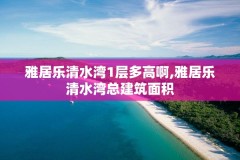 雅居乐清水湾1层多高啊,雅居乐清水湾总建筑面积