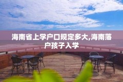 海南省上学户口规定多大,海南落户孩子入学