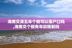海南交满五年个税可以落户口吗,海南交个税有年龄限制吗