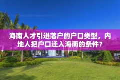 海南人才引进落户的户口类型,内地人把户口迁入海南的条件?