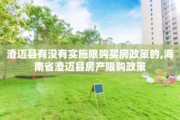 澄迈县有没有实施限购买房政策的,海南省澄迈县房产限购政策