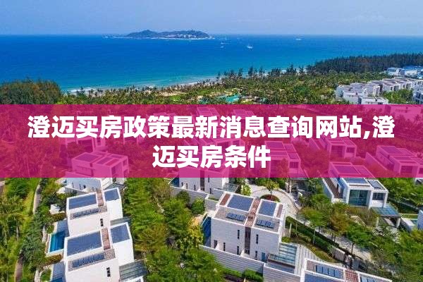 澄迈买房政策最新消息查询网站,澄迈买房条件