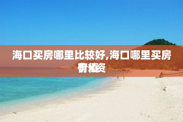海口买房哪里比较好,海口哪里买房有X资
价值