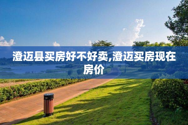 澄迈县买房好不好卖,澄迈买房现在房价