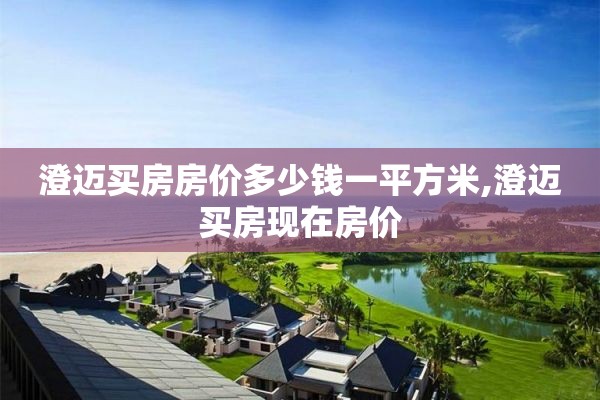 澄迈买房房价多少钱一平方米,澄迈买房现在房价