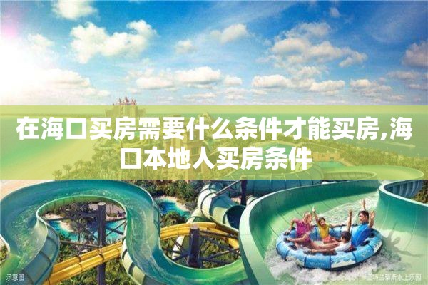 在海口买房需要什么条件才能买房,海口本地人买房条件
