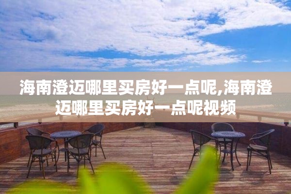 海南澄迈哪里买房好一点呢,海南澄迈哪里买房好一点呢视频