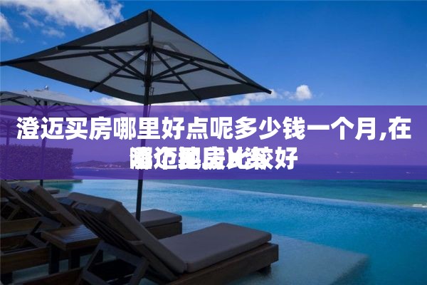 澄迈买房哪里好点呢多少钱一个月,在澄迈买房X资
哪个地段比较好