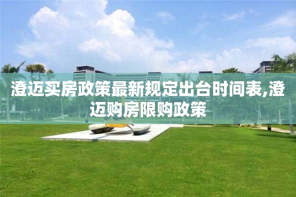 澄迈买房政策最新规定出台时间表,澄迈购房限购政策