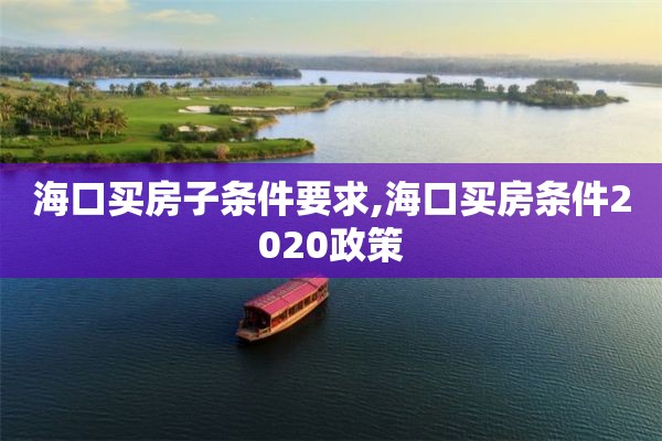 海口买房子条件要求,海口买房条件2020政策