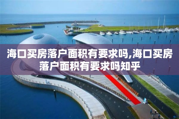 海口买房落户面积有要求吗,海口买房落户面积有要求吗知乎