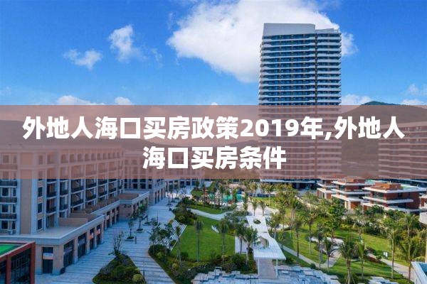 外地人海口买房政策2019年,外地人海口买房条件