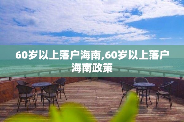 60岁以上落户海南,60岁以上落户海南政策