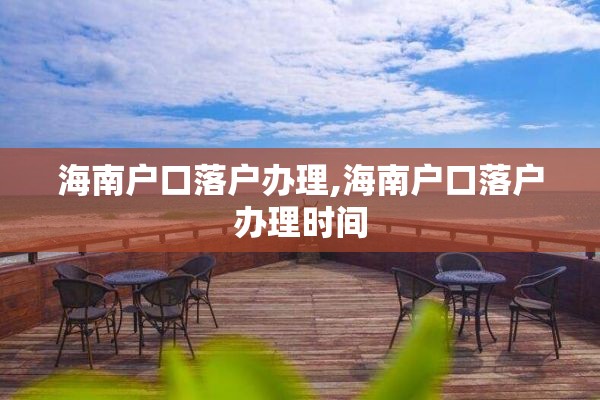 海南户口落户办理,海南户口落户办理时间
