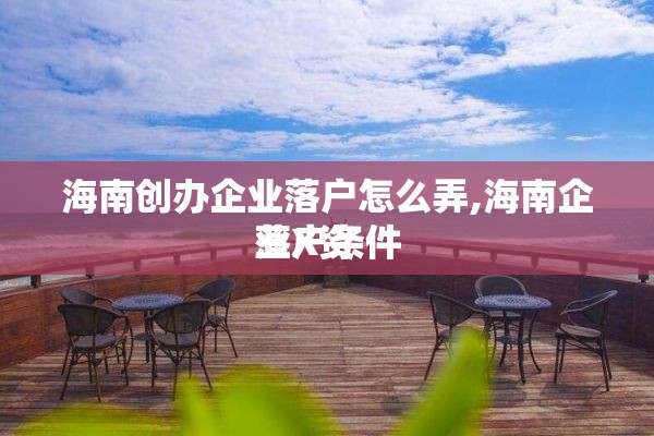 海南创办企业落户怎么弄,海南企业X资
落户条件