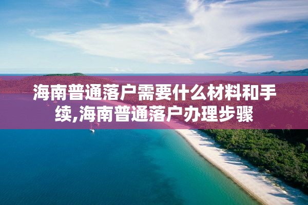 海南普通落户需要什么材料和手续,海南普通落户办理步骤