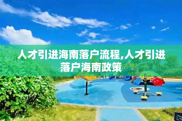 人才引进海南落户流程,人才引进落户海南政策