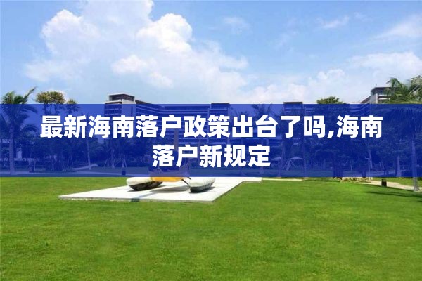 最新海南落户政策出台了吗,海南落户新规定