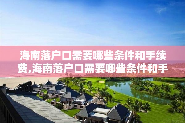 海南落户口需要哪些条件和手续费,海南落户口需要哪些条件和手续费和费用