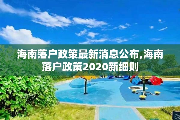海南落户政策最新消息公布,海南落户政策2020新细则