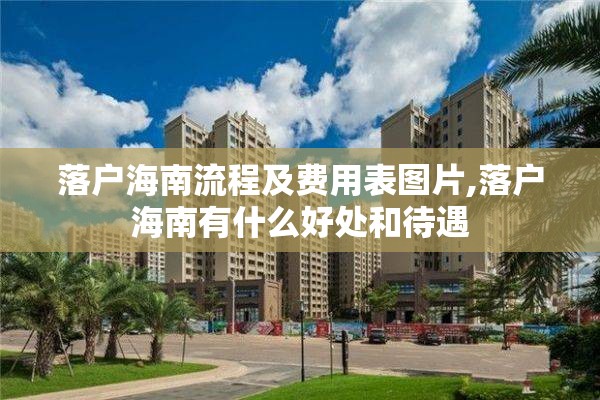 落户海南流程及费用表图片,落户海南有什么好处和待遇