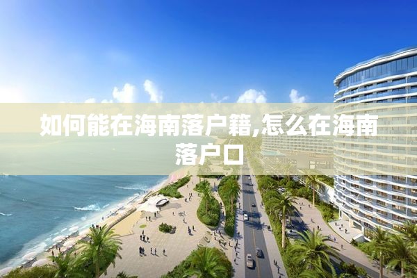 如何能在海南落户籍,怎么在海南落户口