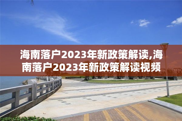 海南落户2023年新政策解读,海南落户2023年新政策解读视频