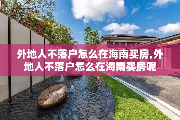外地人不落户怎么在海南买房,外地人不落户怎么在海南买房呢