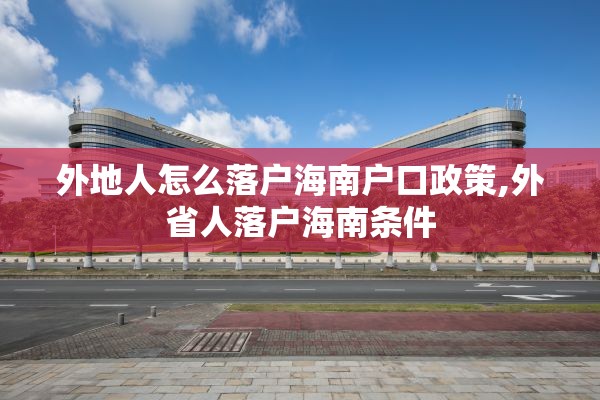 外地人怎么落户海南户口政策,外省人落户海南条件