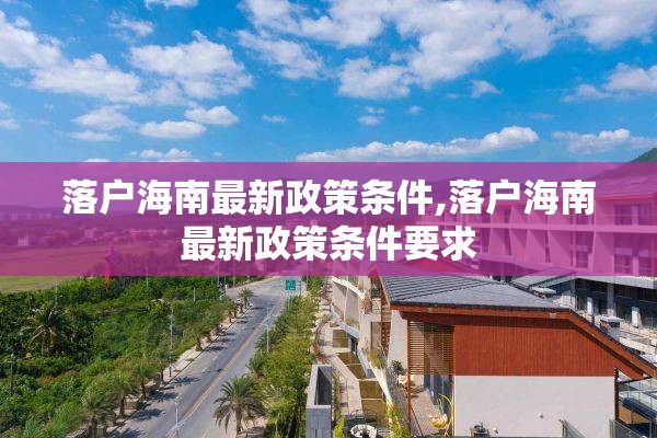 落户海南最新政策条件,落户海南最新政策条件要求