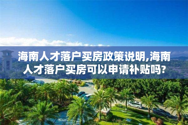 海南人才落户买房政策说明,海南人才落户买房可以申请补贴吗?