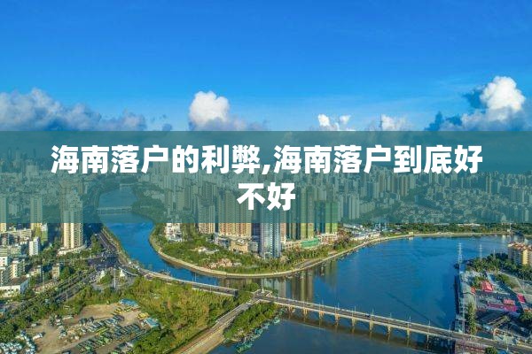海南落户的利弊,海南落户到底好不好