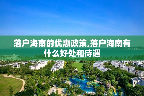 落户海南的优惠政策,落户海南有什么好处和待遇