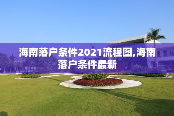 海南落户条件2021流程图,海南落户条件最新