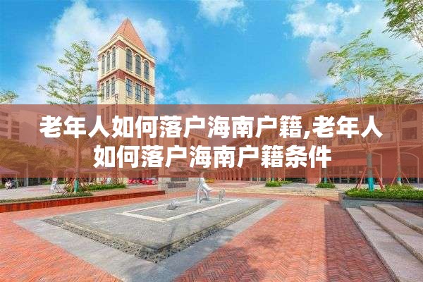 老年人如何落户海南户籍,老年人如何落户海南户籍条件