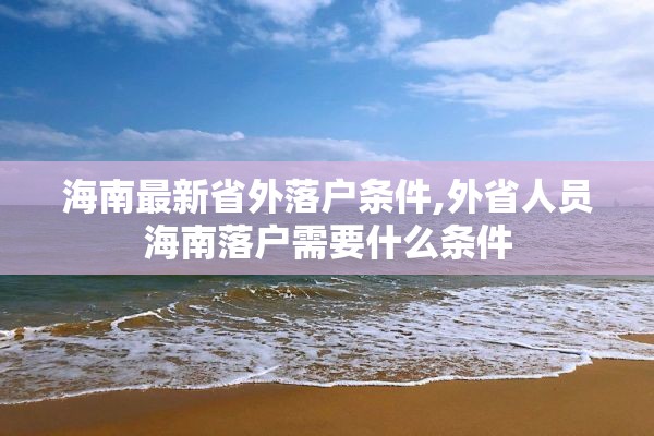 海南最新省外落户条件,外省人员海南落户需要什么条件
