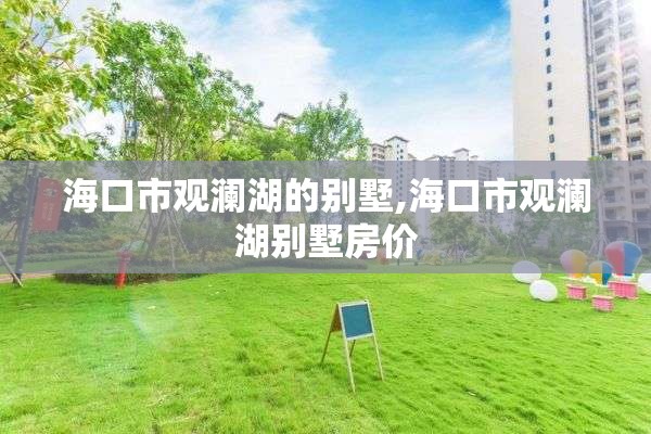 海口市观澜湖的别墅,海口市观澜湖别墅房价