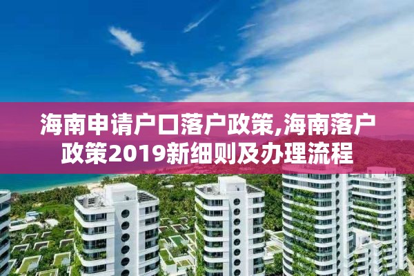 海南申请户口落户政策,海南落户政策2019新细则及办理流程