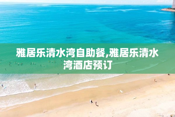 雅居乐清水湾自助餐,雅居乐清水湾酒店预订