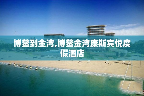 博鳌到金湾,博鳌金湾康斯宾悦度假酒店