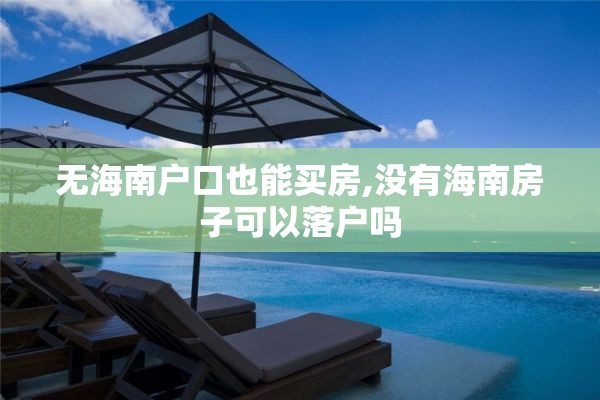 无海南户口也能买房,没有海南房子可以落户吗